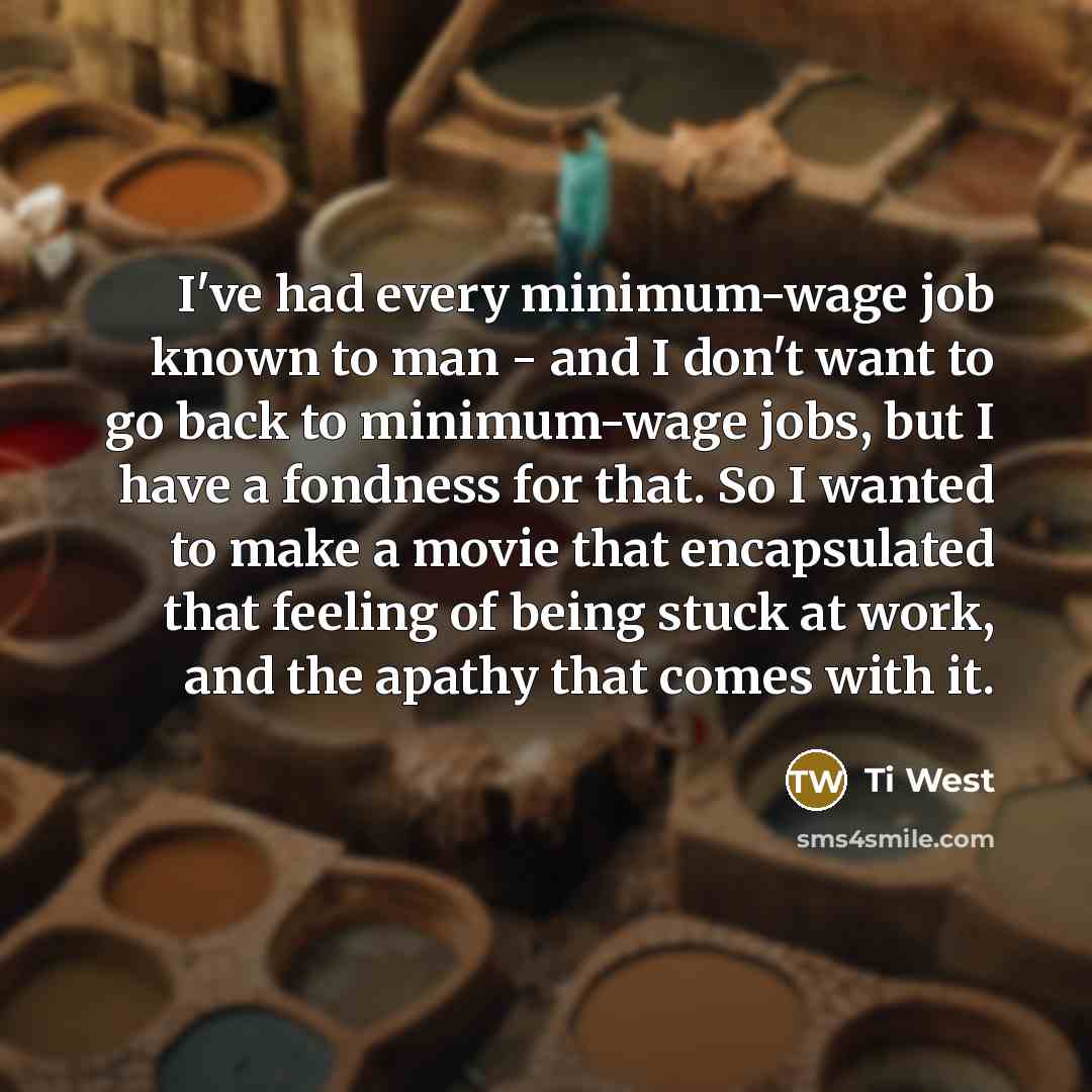 “I've had every minimum-wage job known to man - and…” quote by Ti West