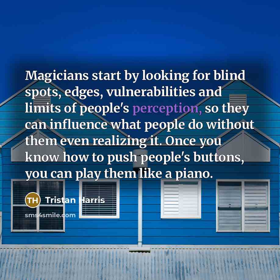 “Magicians start by looking for blind spots, edges, vulnerabilities and…” quote by Tristan Harris