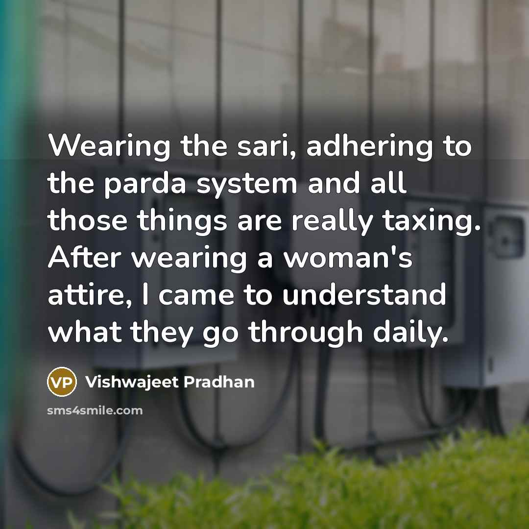 “Wearing the sari, adhering to the parda system and all…” quote by Vishwajeet Pradhan
