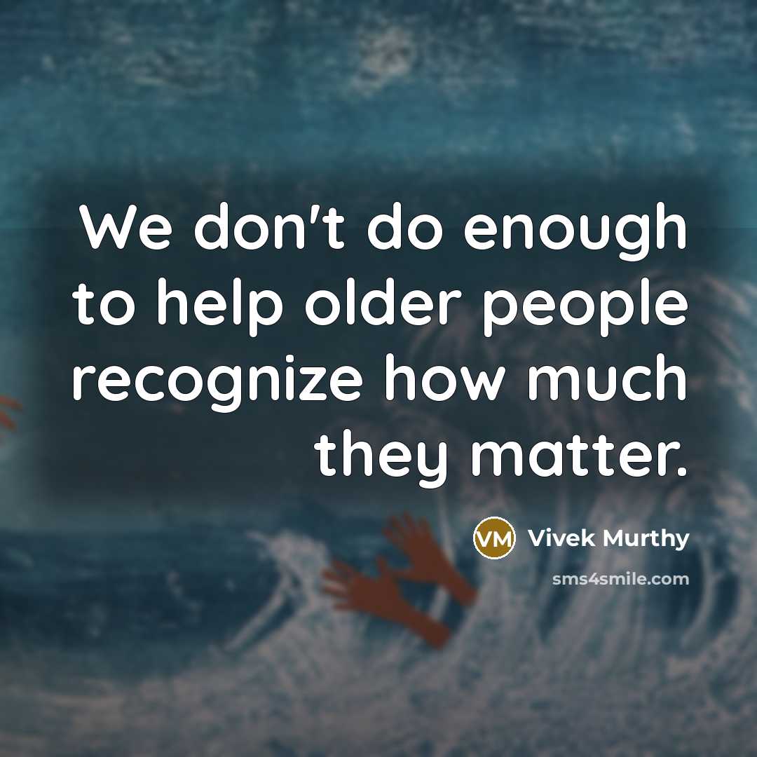 “We don't do enough to help older people recognize how…” quote by Vivek Murthy