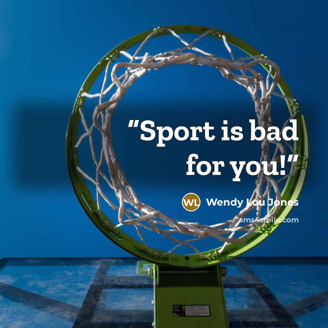 “Sport is bad for you!” quote by Wendy Lou Jones
