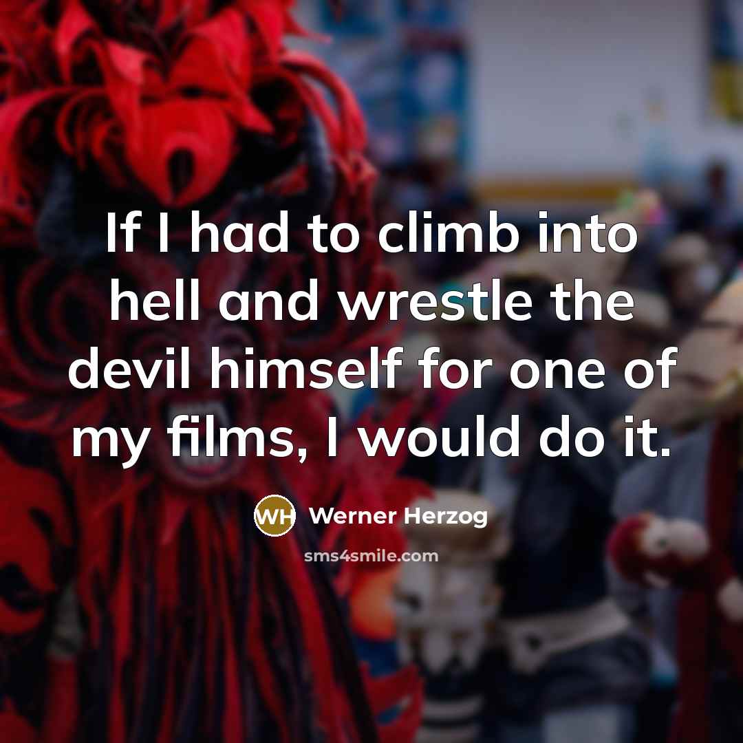 “If I had to climb into hell and wrestle the…” quote by Werner Herzog