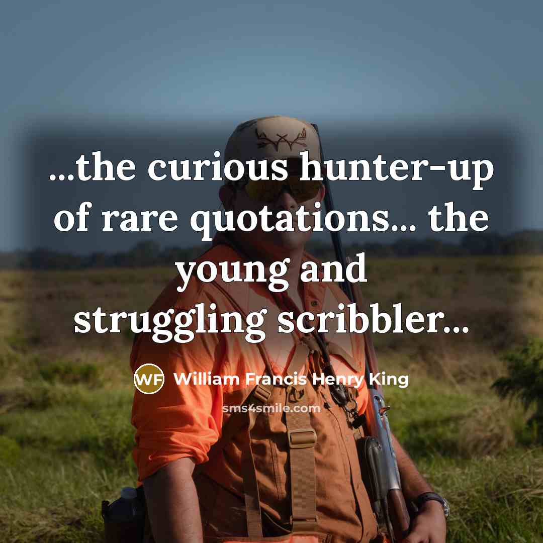 “...the curious hunter-up of rare quotations... the young and struggling…” quote by William Francis Henry King
