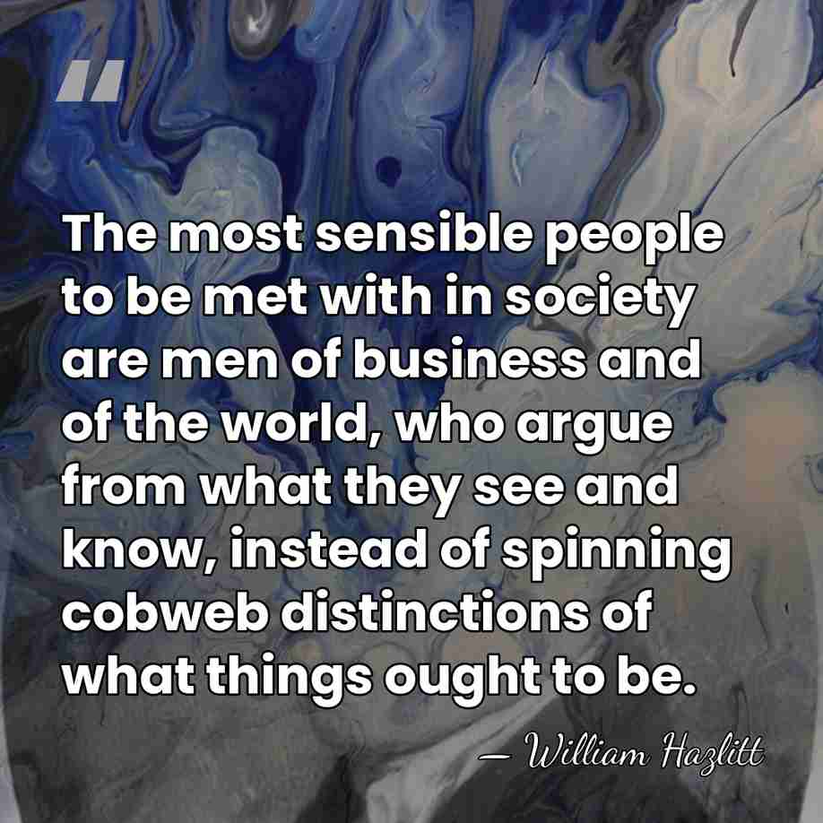 The most sensible people to be met with in society are men&hellip; - William Hazlitt