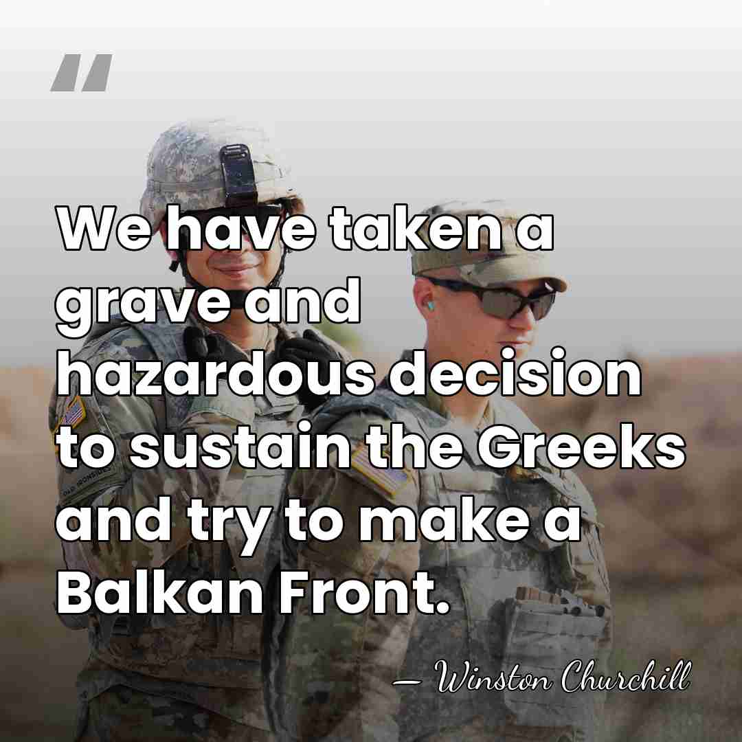 We have taken a grave and hazardous decision to sustain the Greeks&hellip; - Winston Churchill