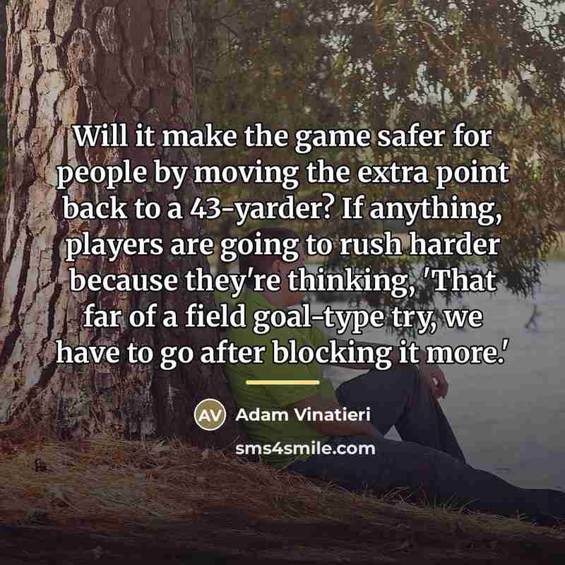 “Will it make the game safer for people by moving…” quote by Adam Vinatieri