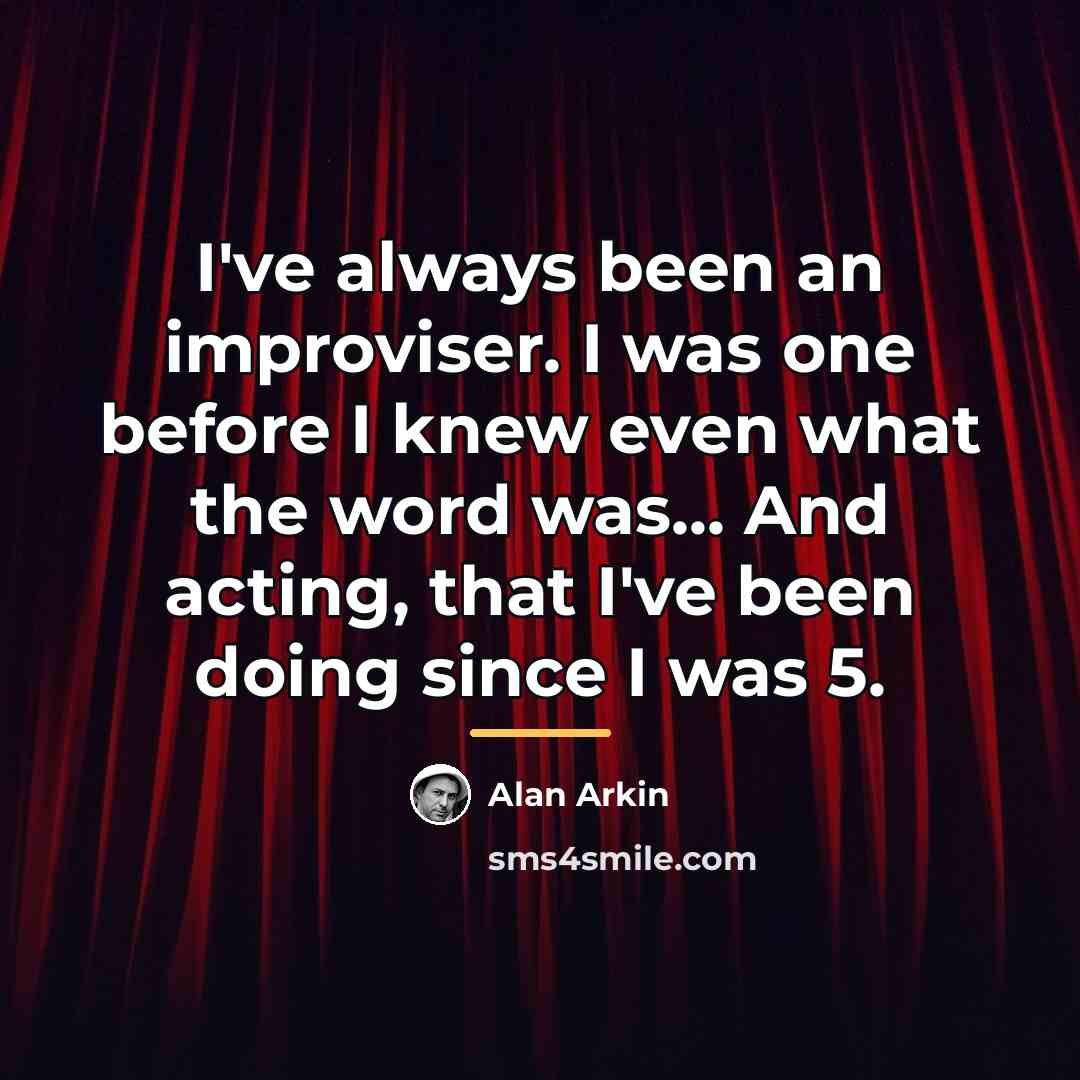 “I've always been an improviser. I was one before I…” quote by Alan Arkin