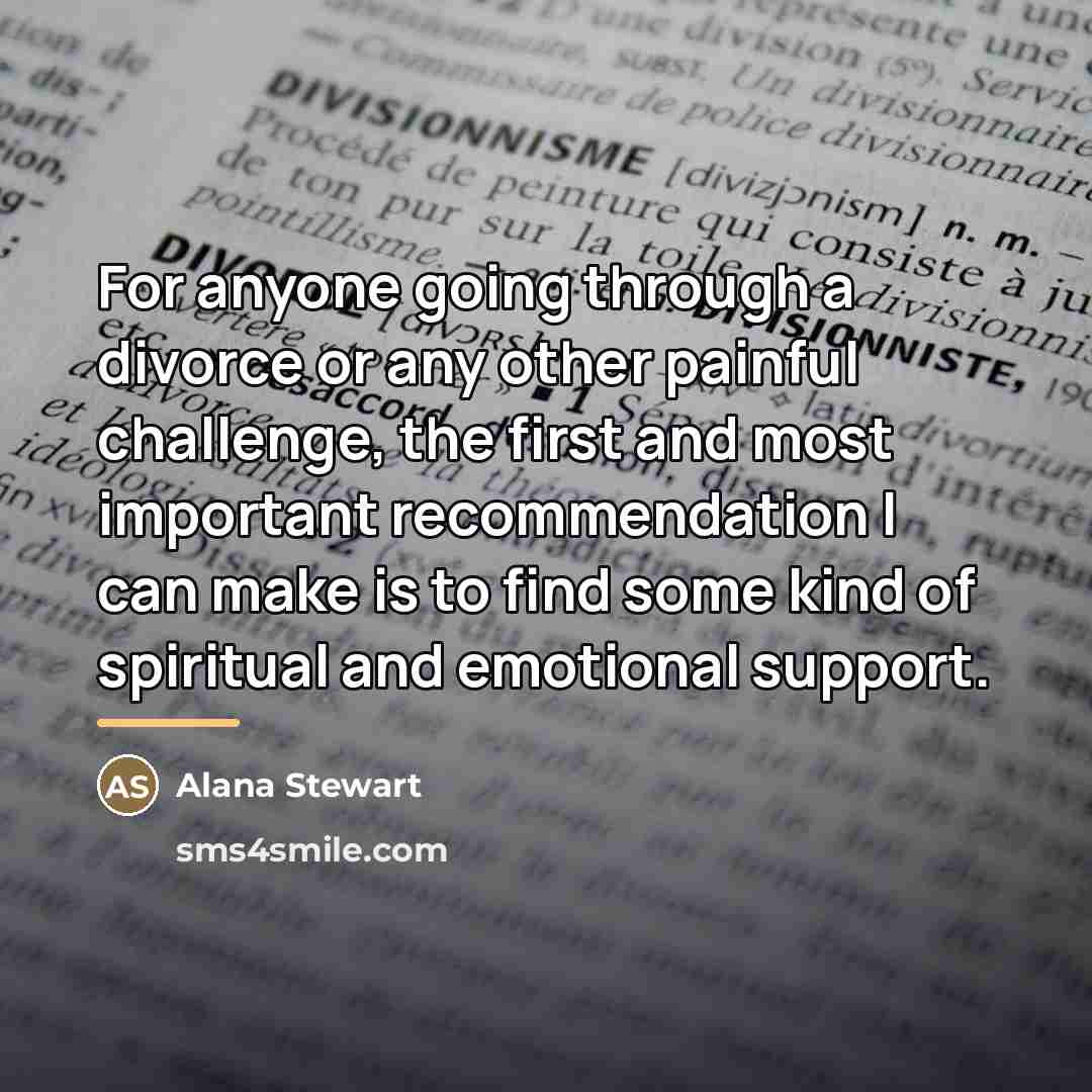 “For anyone going through a divorce or any other painful…” quote by Alana Stewart