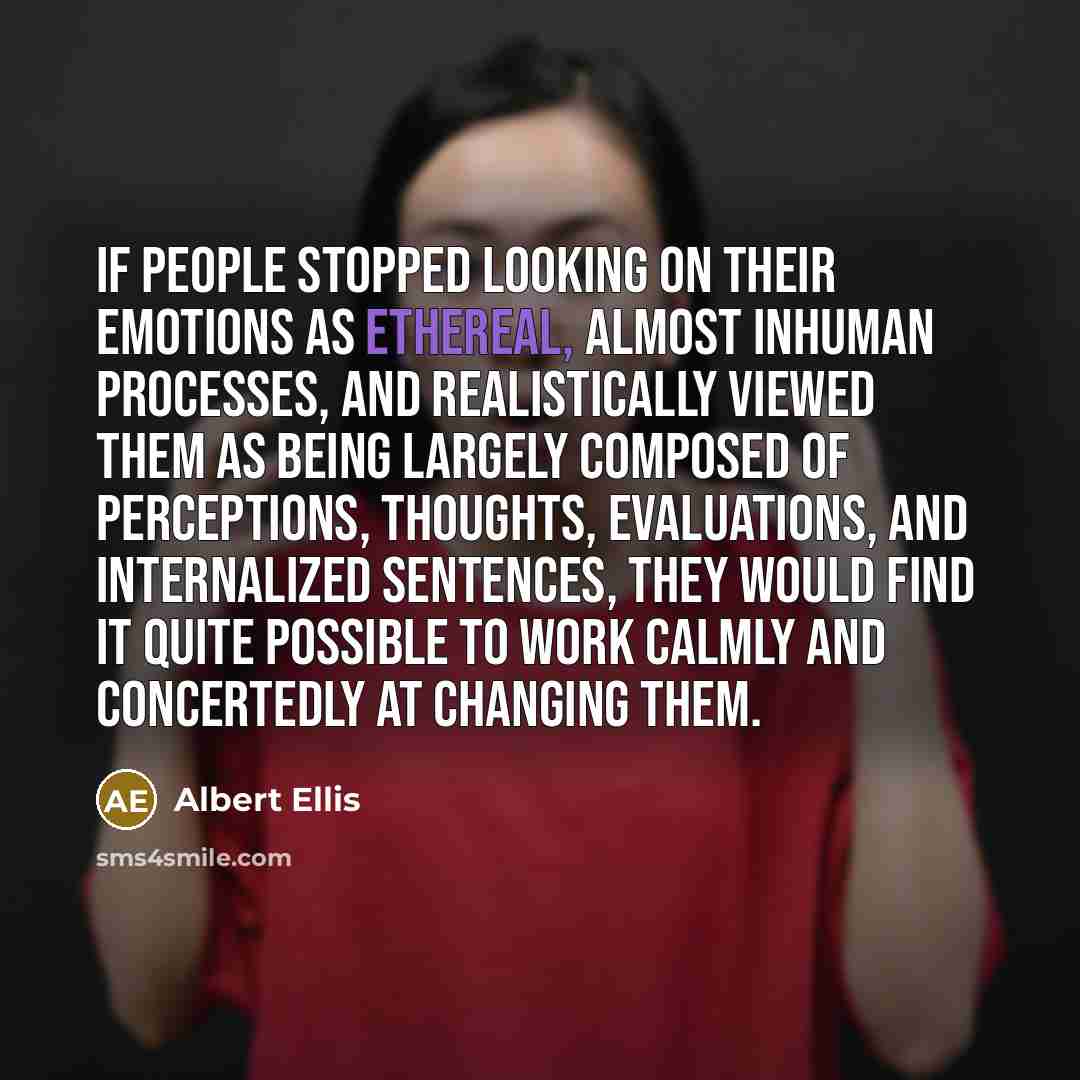 “If people stopped looking on their emotions as ethereal, almost…” quote by Albert Ellis