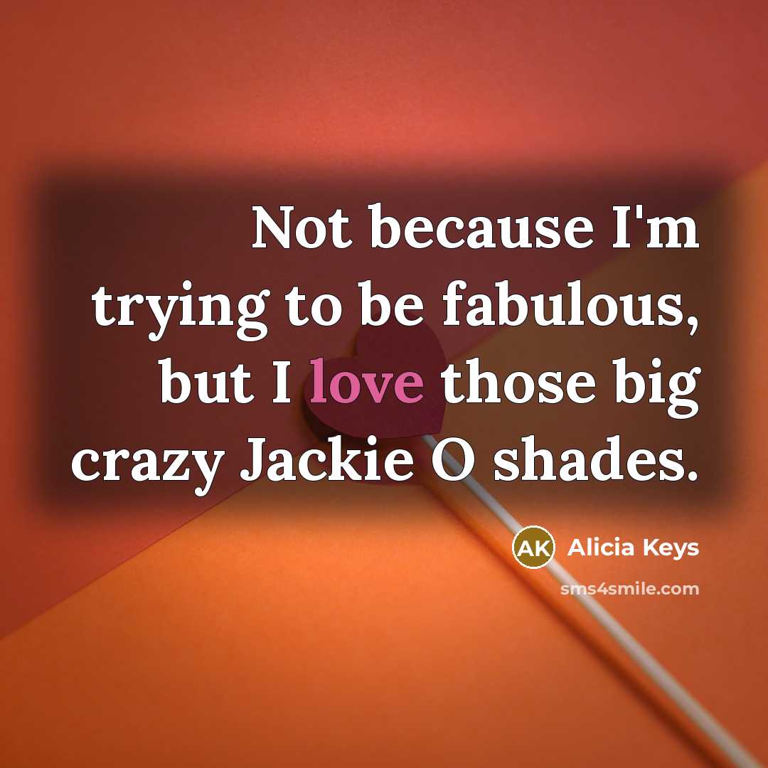 “Not because I'm trying to be fabulous, but I love…” quote by Alicia Keys