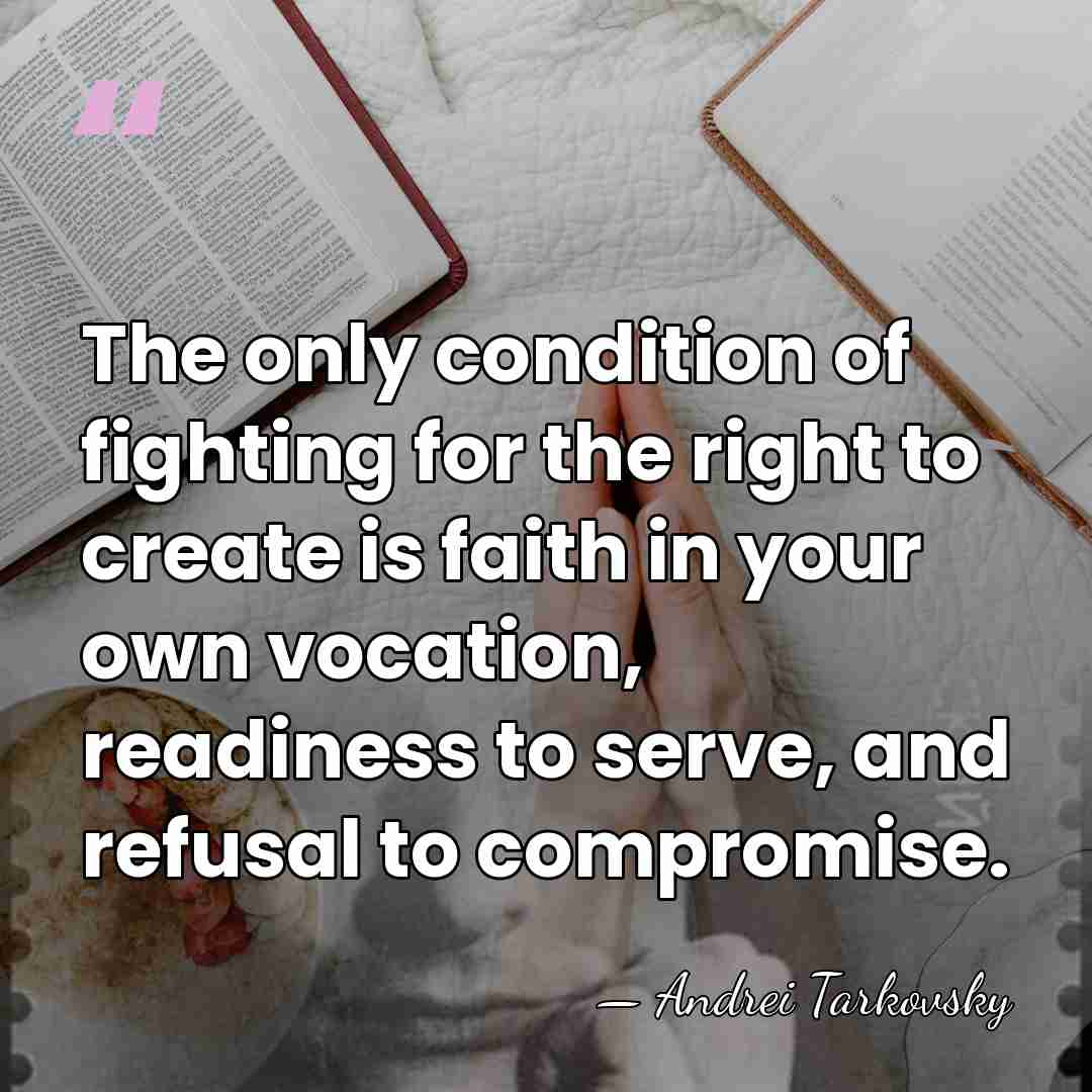 The only condition of fighting for the right to create is faith&hellip; - Andrei Tarkovsky