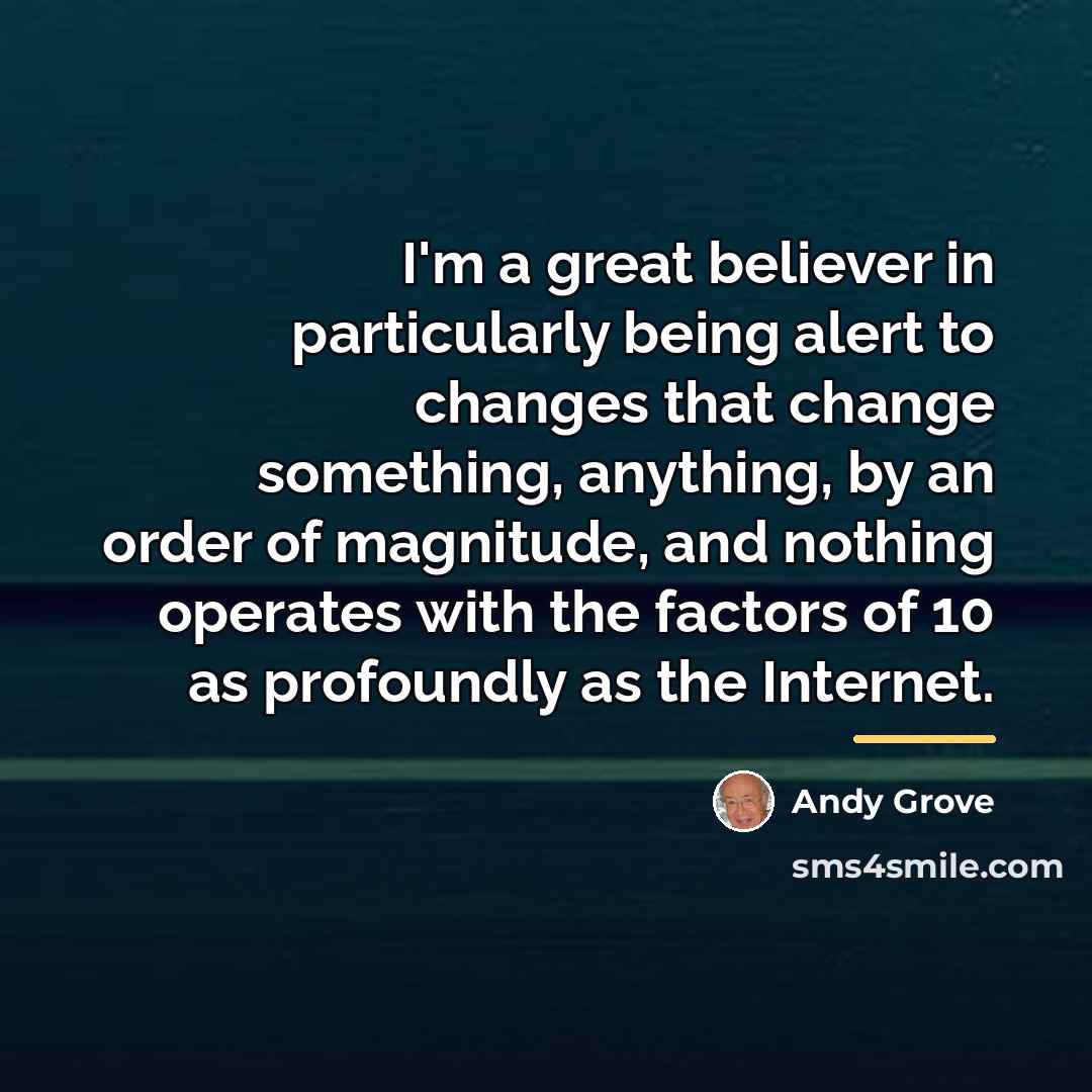 “I'm a great believer in particularly being alert to changes…” quote by Andy Grove