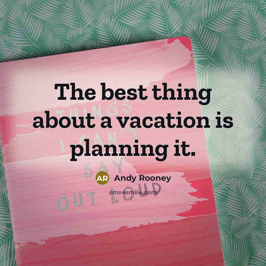 “The best thing about a vacation is planning it.” quote by Andy Rooney