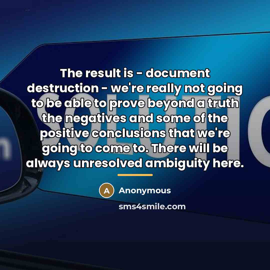 “The result is - document destruction - we're really not…” quote by Anonymous