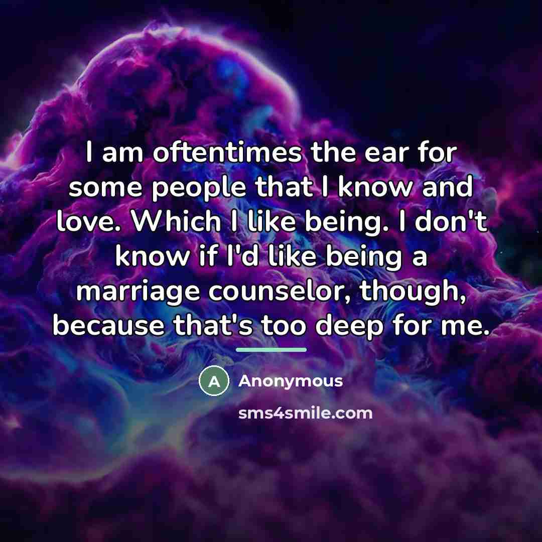 “I am oftentimes the ear for some people that I…” quote by Anonymous