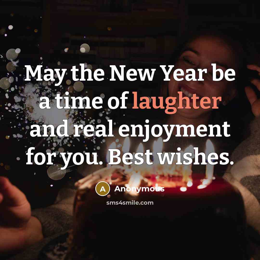 “May the New Year be a time of laughter and real enjoyment for you. Best wishes.” quote by Anonymous