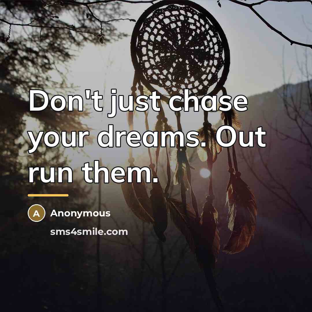 “Don't just chase your dreams. Out run them.…” quote by Anonymous
