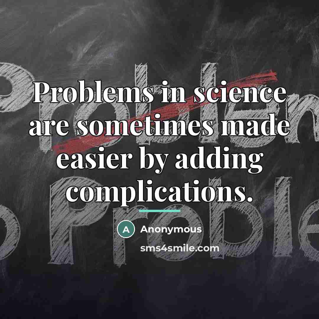 “Problems in science are sometimes made easier by adding complications.…” quote by Anonymous