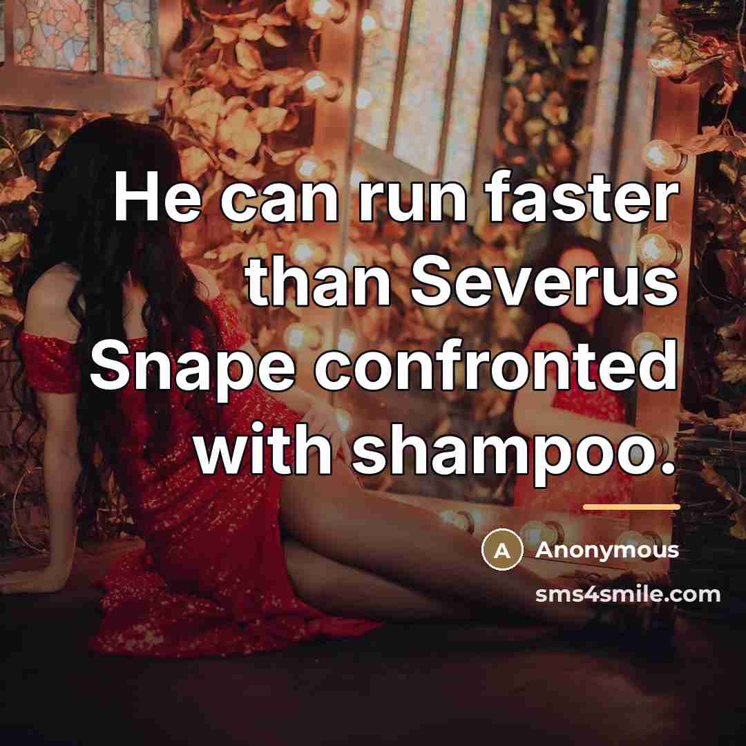“He can run faster than Severus Snape confronted with shampoo.…” quote by Anonymous