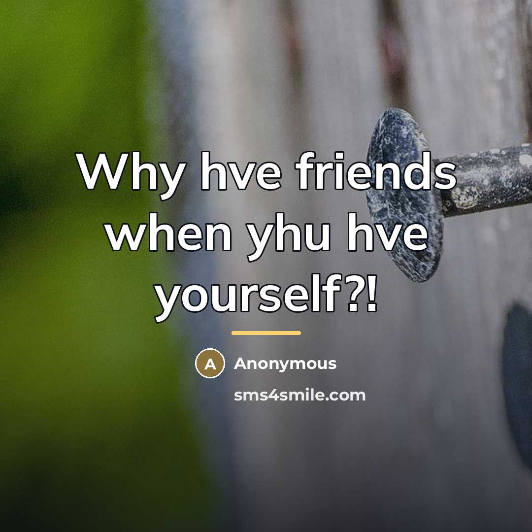 “Why hve friends when yhu hve yourself?!…” quote by Anonymous