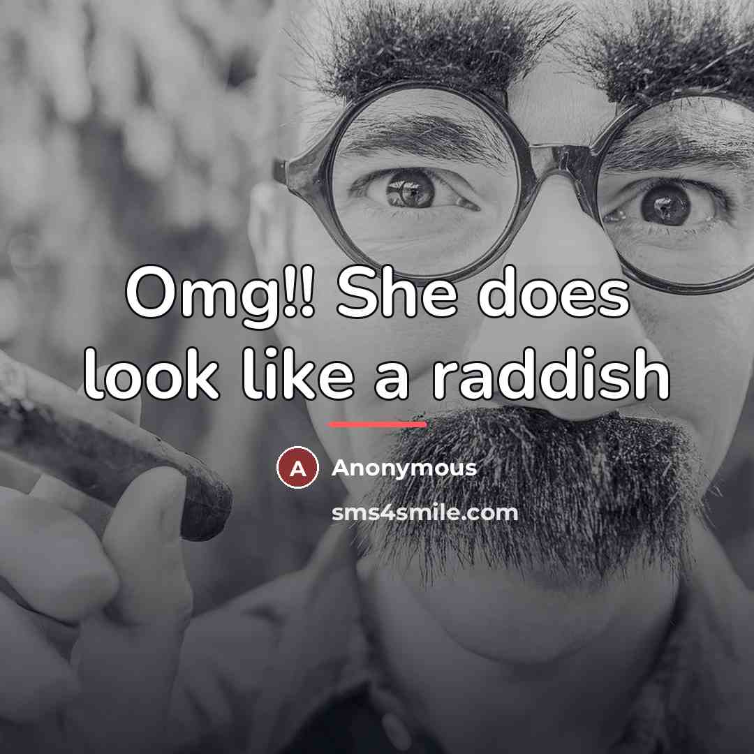 “Omg!! She does look like a raddish…” quote by Anonymous