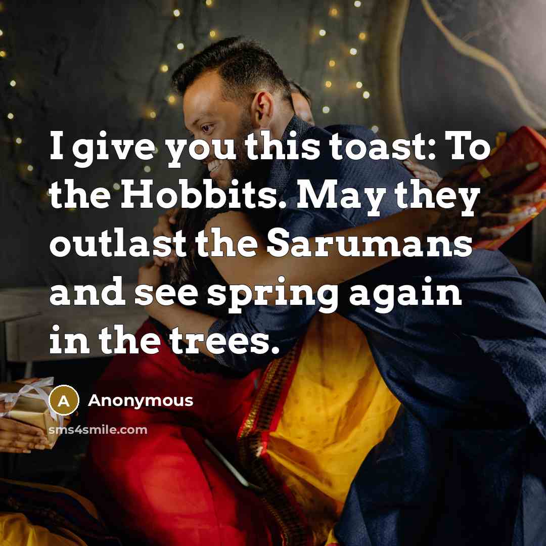 “I give you this toast: To the Hobbits. May they…” quote by Anonymous