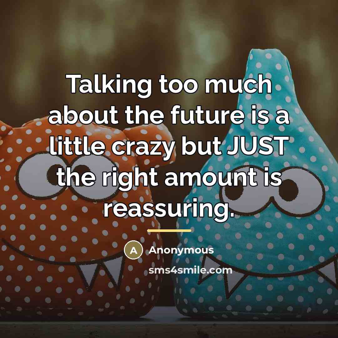 “Talking too much about the future is a little crazy…” quote by Anonymous