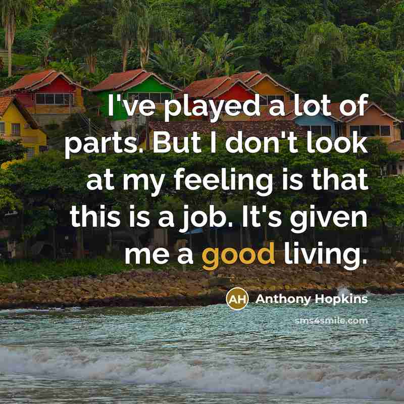 “I've played a lot of parts. But I don't look…” quote by Anthony Hopkins