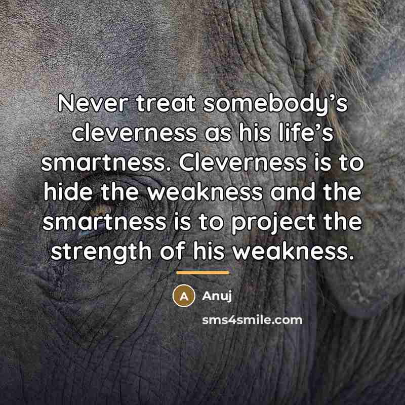 “Never treat somebody’s cleverness as his life’s smartness. Cleverness is…” quote by Anuj