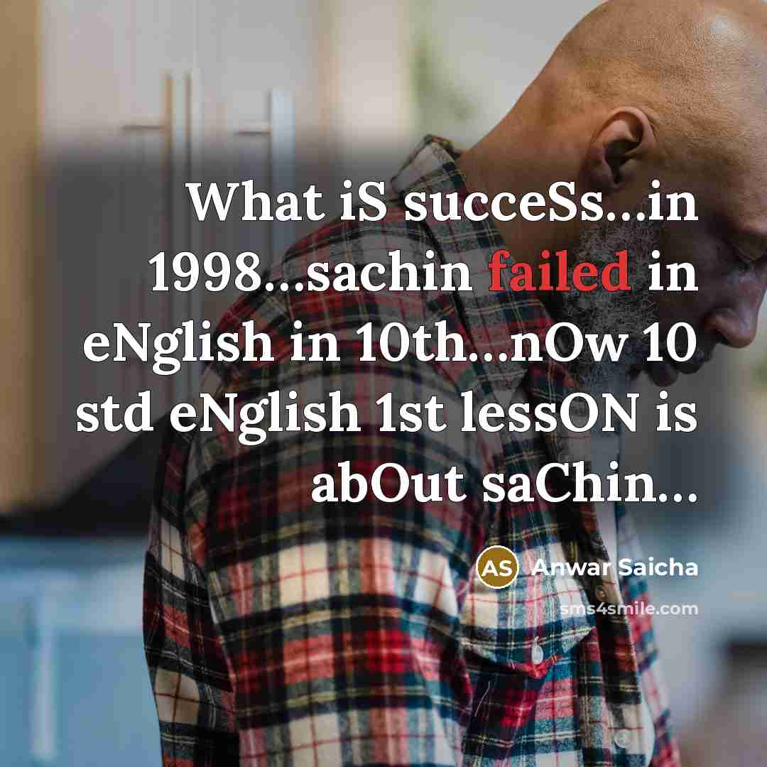 “What iS succeSs.......in 1998.....sachin failed in eNglish in 10th.......nOw 10…” quote by Anwar Saicha