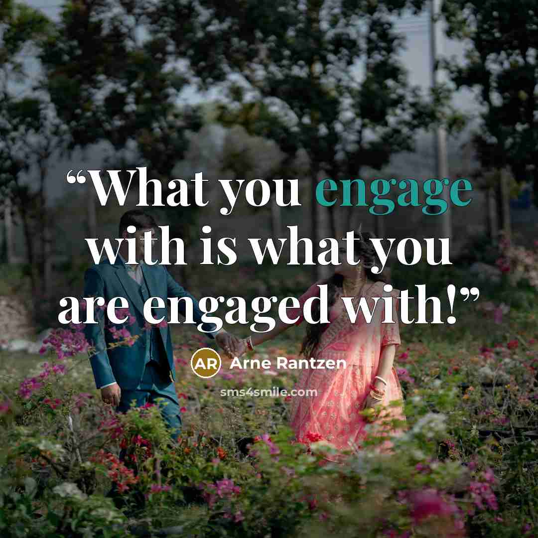 “What you engage with is what you are engaged with!” quote by Arne Rantzen