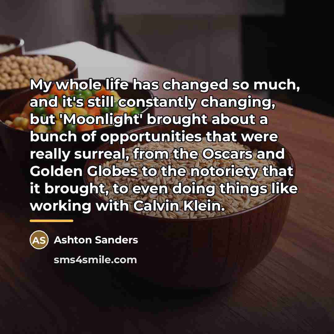 “My whole life has changed so much, and it's still…” quote by Ashton Sanders