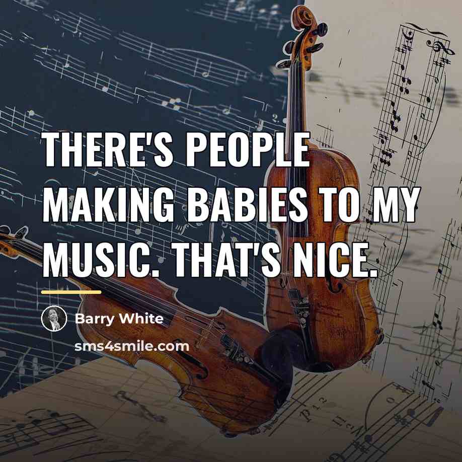 “There's people making babies to my music. That's nice.…” quote by Barry White