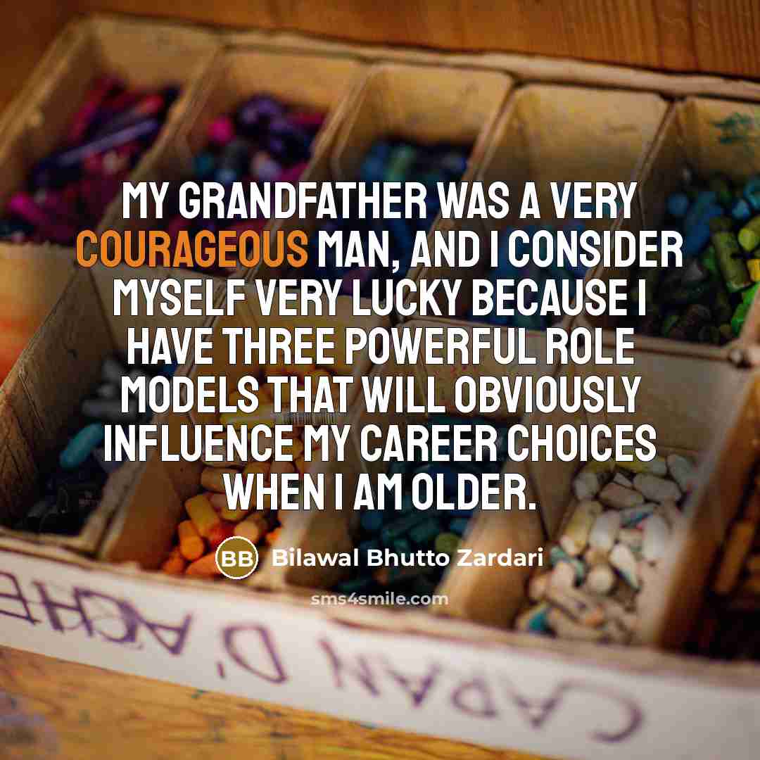 “My grandfather was a very courageous man, and I consider…” quote by Bilawal Bhutto Zardari