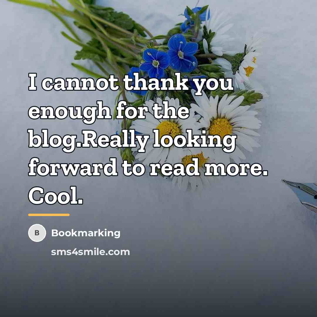 “I cannot thank you enough for the blog.Really looking forward…” quote by Bookmarking