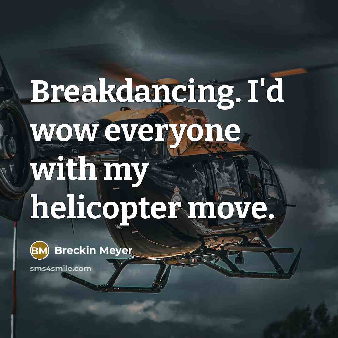 “Breakdancing. I'd wow everyone with my helicopter move.…” quote by Breckin Meyer