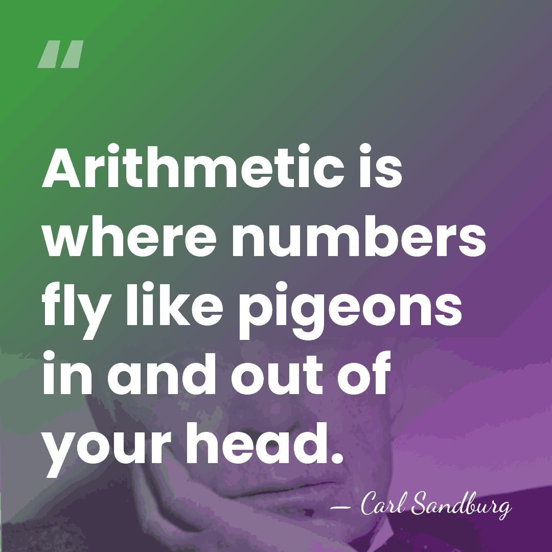 Arithmetic is where numbers fly like pigeons in and out of your&hellip; - Carl Sandburg