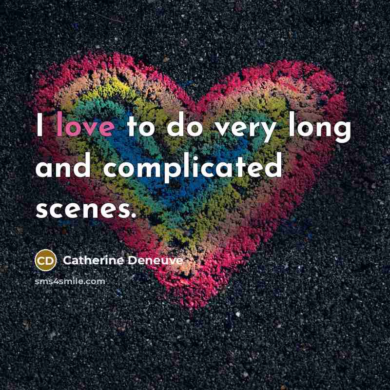 “I love to do very long and complicated scenes.…” quote by Catherine Deneuve