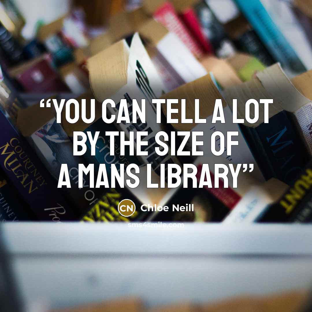 “You can tell a lot by the size of a mans library” quote by Chloe Neill