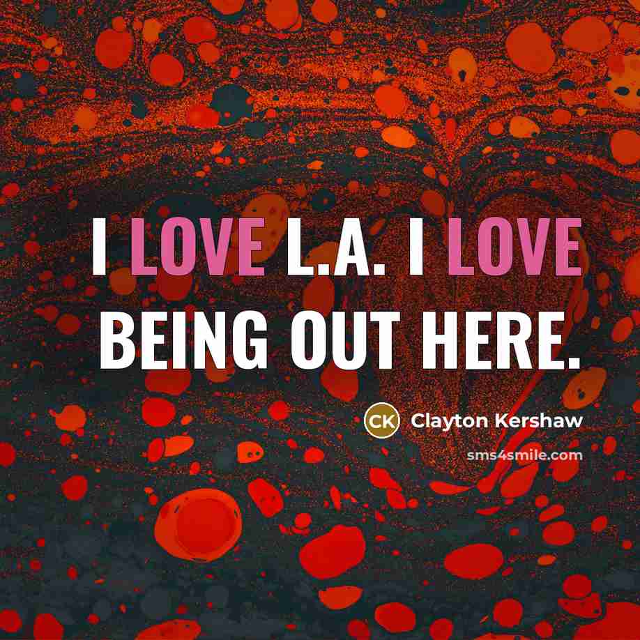 “I love L.A. I love being out here.…” quote by Clayton Kershaw