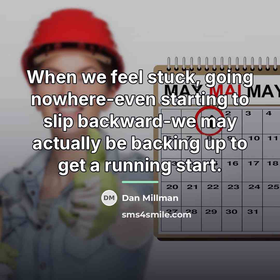 “When we feel stuck, going nowhere-even starting to slip backward-we…” quote by Dan Millman