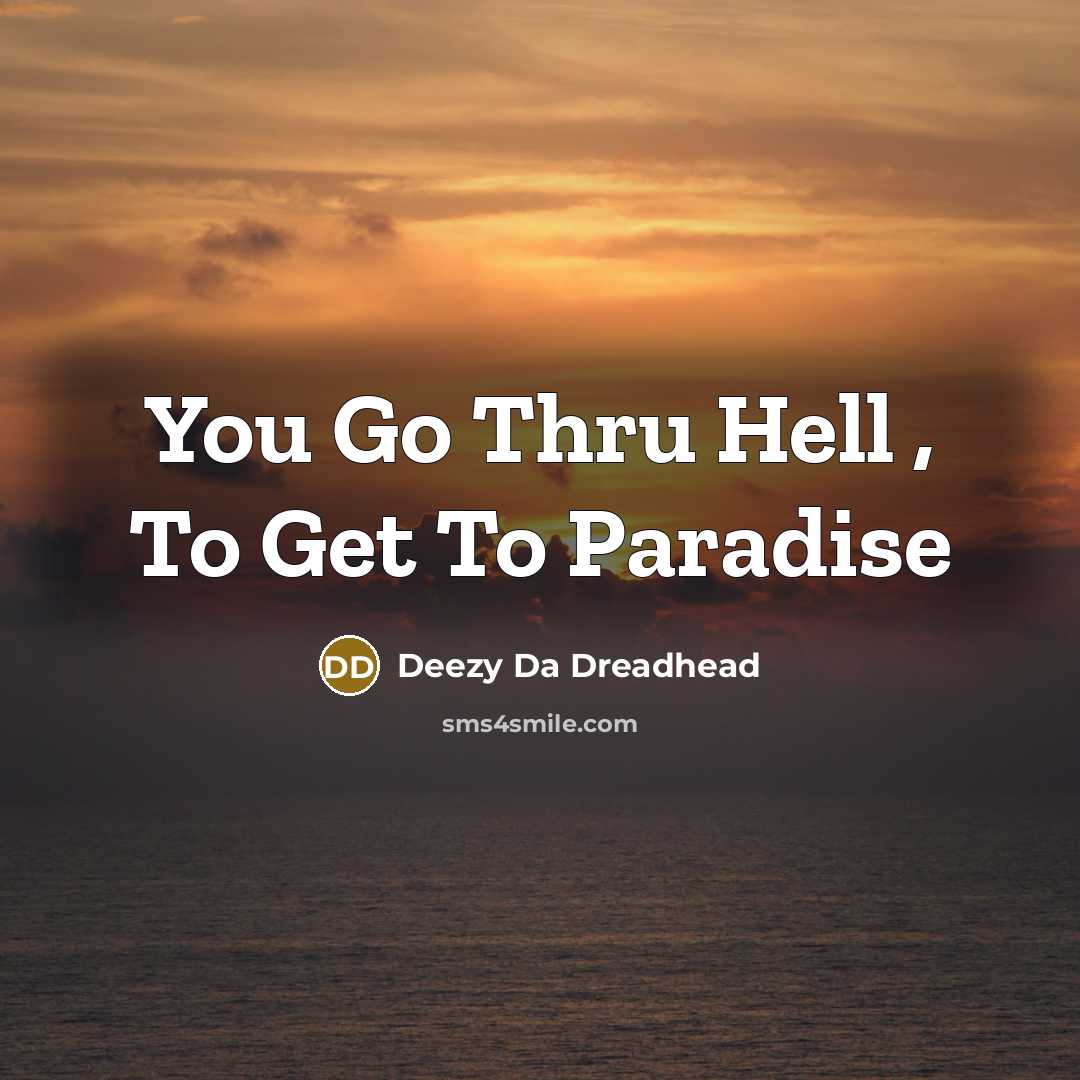 “You Go Thru Hell , To Get To Paradise…” quote by Deezy Da Dreadhead