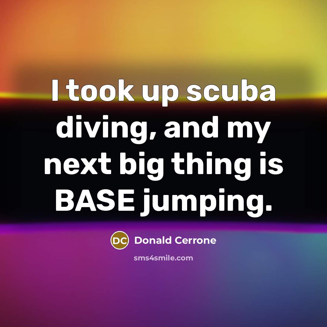 “I took up scuba diving, and my next big thing…” quote by Donald Cerrone
