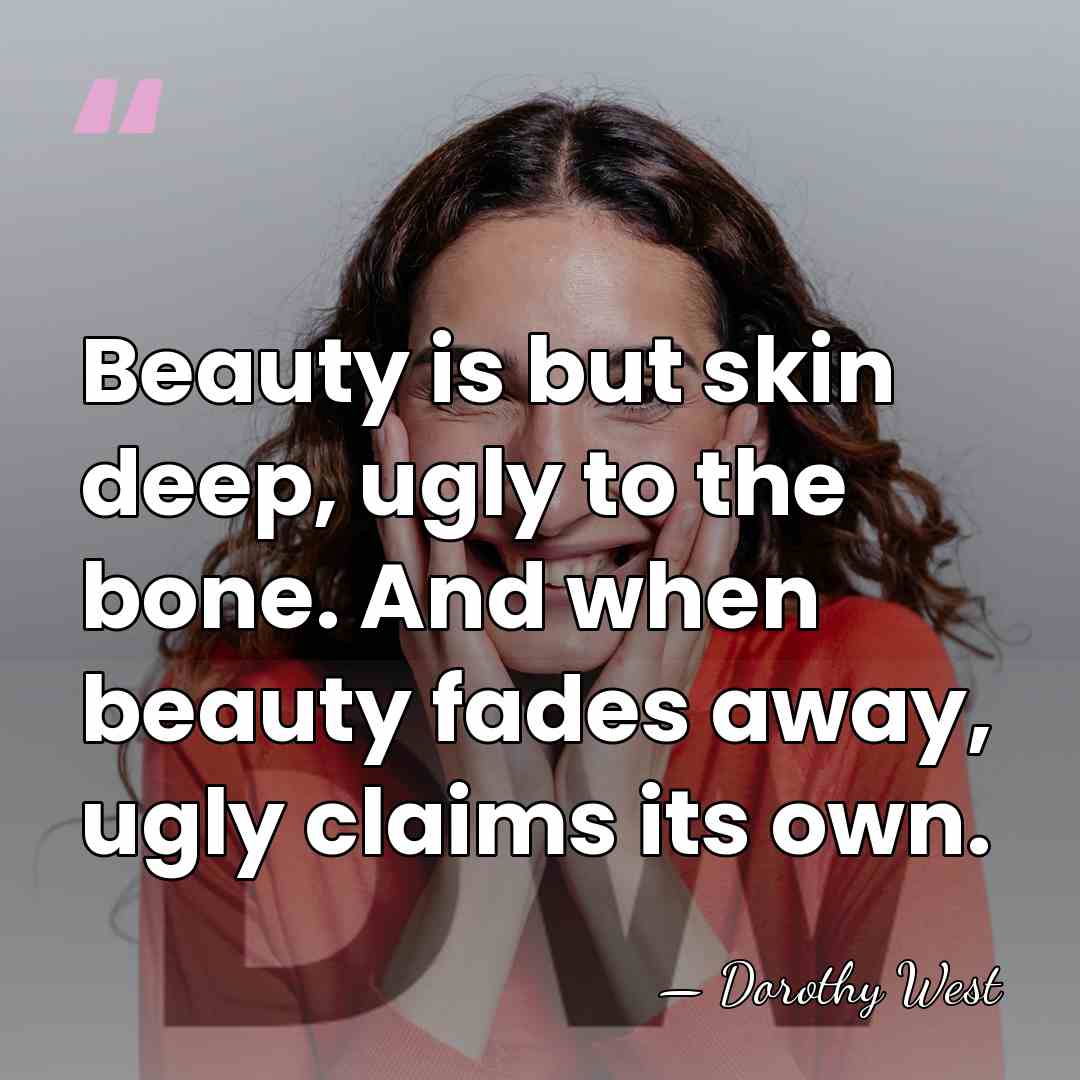 Beauty is but skin deep, ugly to the bone. And when beauty&hellip; - Dorothy West