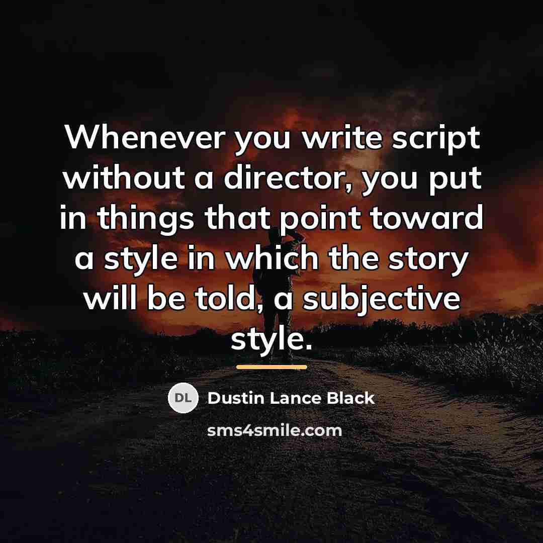 “Whenever you write script without a director, you put in…” quote by Dustin Lance Black