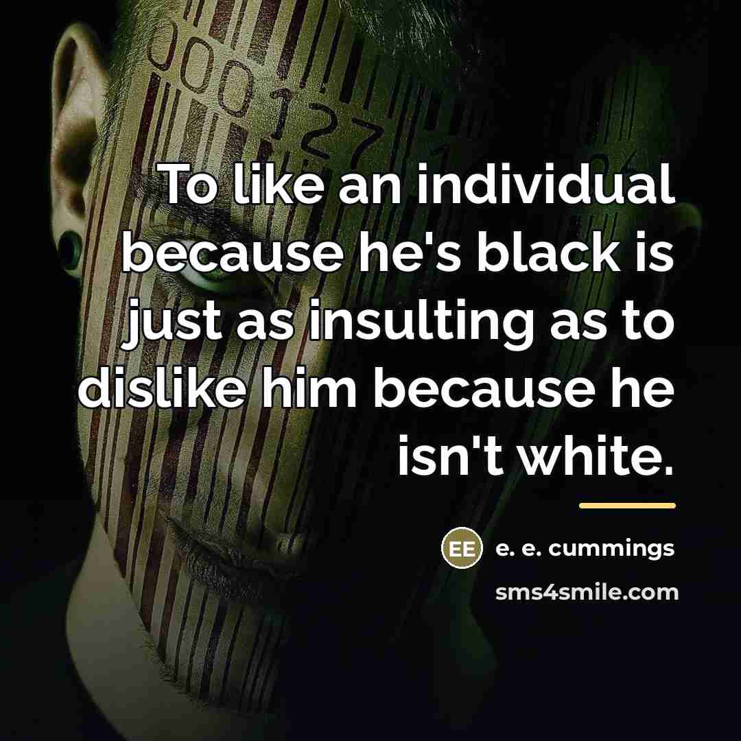 “To like an individual because he's black is just as…” quote by e. e. cummings