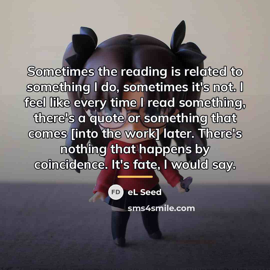 “Sometimes the reading is related to something I do, sometimes…” quote by eL Seed