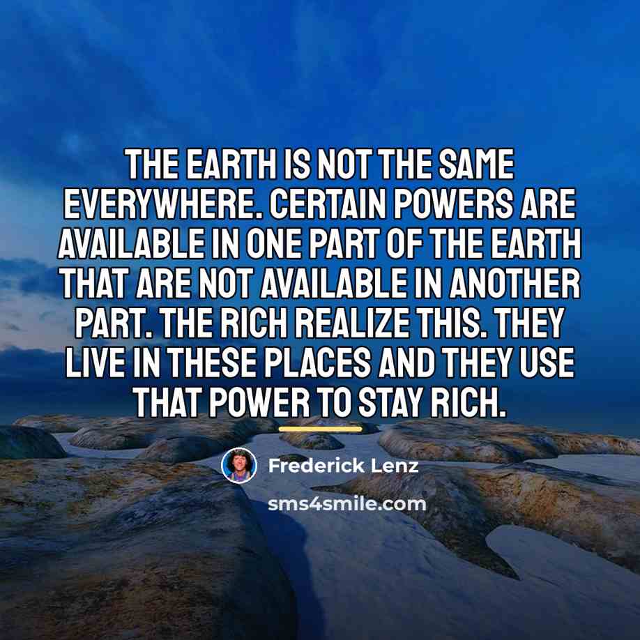 “The earth is not the same everywhere. Certain powers are…” quote by Frederick Lenz