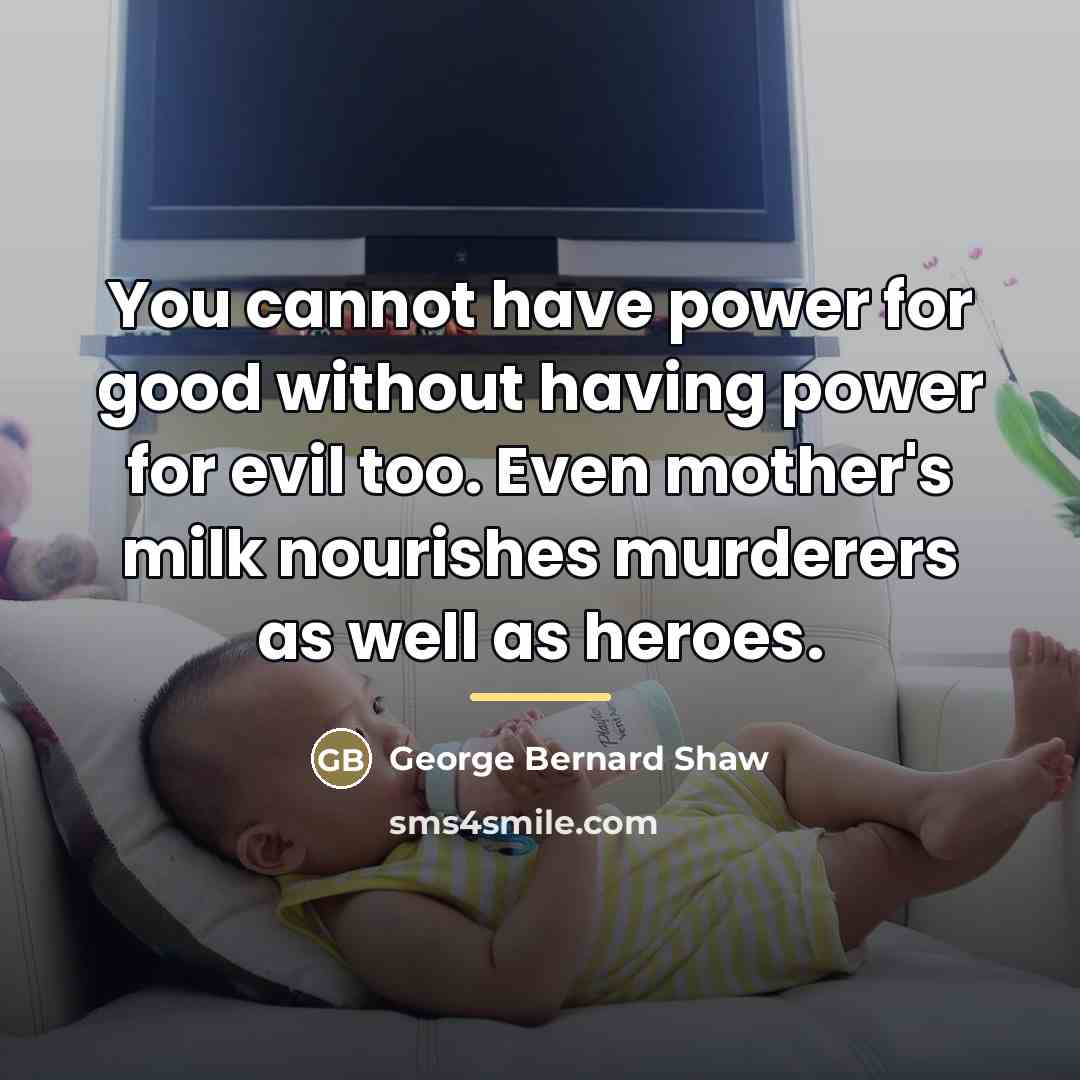 “You cannot have power for good without having power for…” quote by George Bernard Shaw