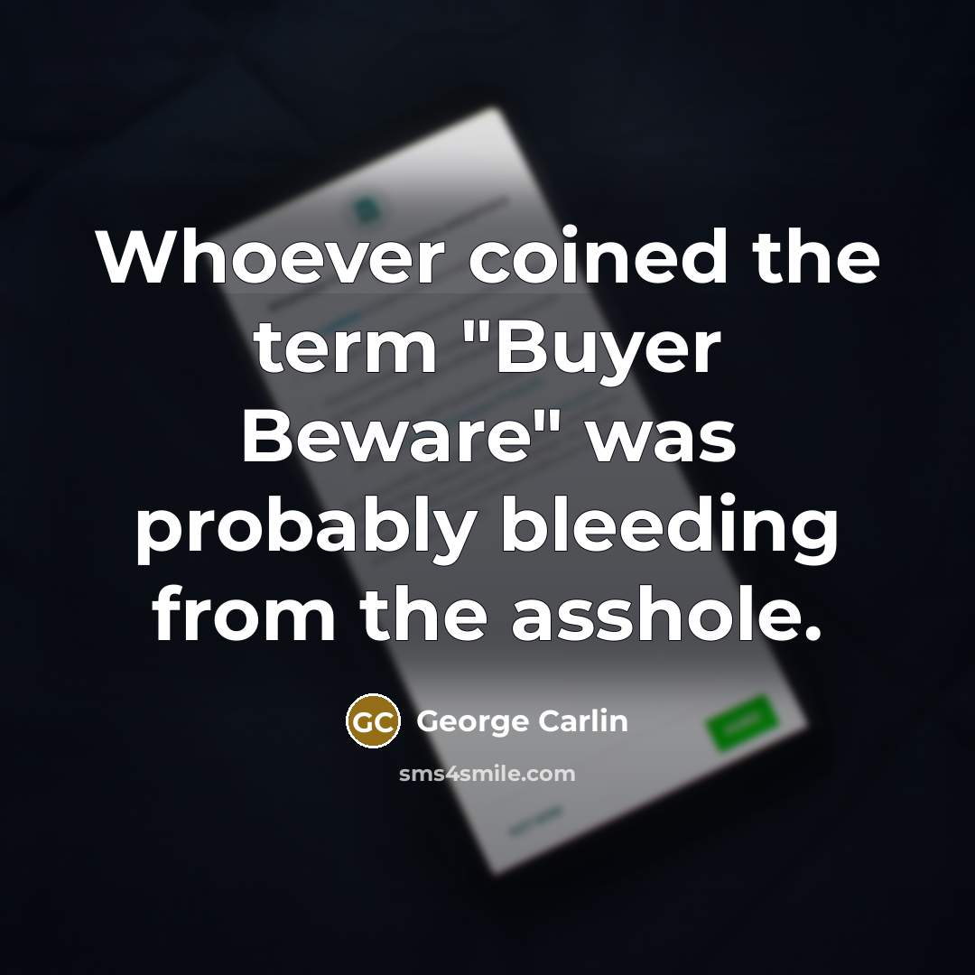 “Whoever coined the term "Buyer Beware" was probably bleeding from…” quote by George Carlin